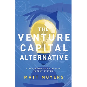 The Venture Capital Alternative: A Blueprint for a Better Patent System - Paperback