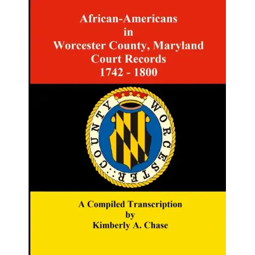African-Americans in Worcester County, Maryland Court Records 1742-1800: A Compiled Transcription