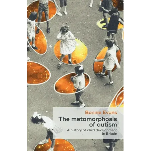 The Metamorphosis of Autism: A History of Child Development in Britain