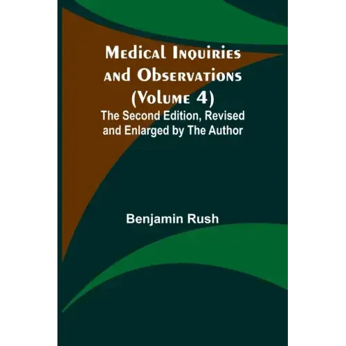 Medical Inquiries and Observations (Volume 4); The Second Edition, Revised and Enlarged by the Author