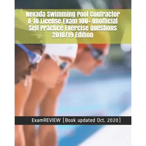 Nevada Swimming Pool Contractor A-10 License Exam 100+ Unofficial Self Practice Exercise Questions 2018/19 Edition