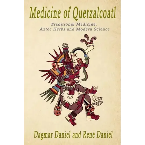 Medicine of Quetzacoatl: Traditional Medicine, Aztec Herbs and Modern Science