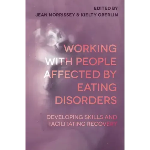Working with People Affected by Eating Disorders: Developing Skills and Facilitating Recovery