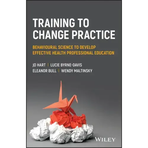 Training to Change Practice: Behavioural Science to Develop Effective Health Professional Education