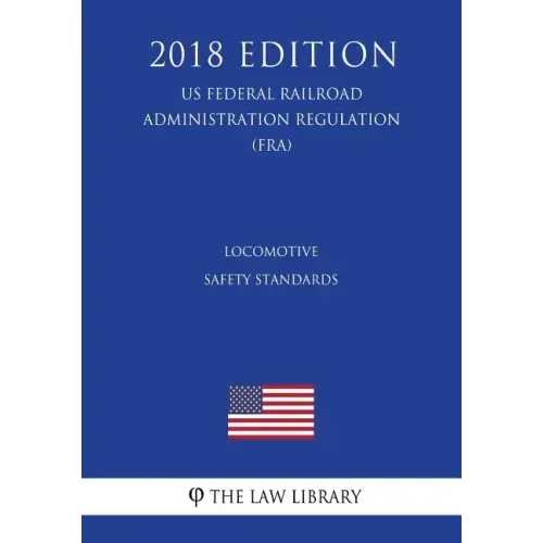 Locomotive Safety Standards (US Federal Railroad Administration Regulation) (FRA) (2018 Edition)