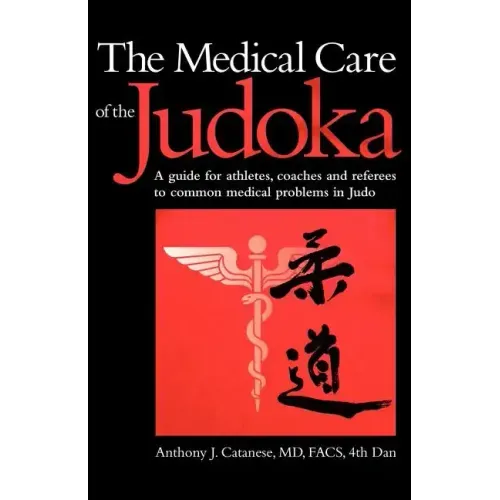 The Medical Care of the Judoka: A Guide for Athletes, Coaches and Referees to Common Medical Problems in Judo
