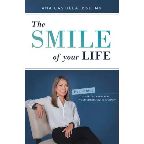 The Smile of Your Life: Everything You Need to Know for Your Orthodontic Journey