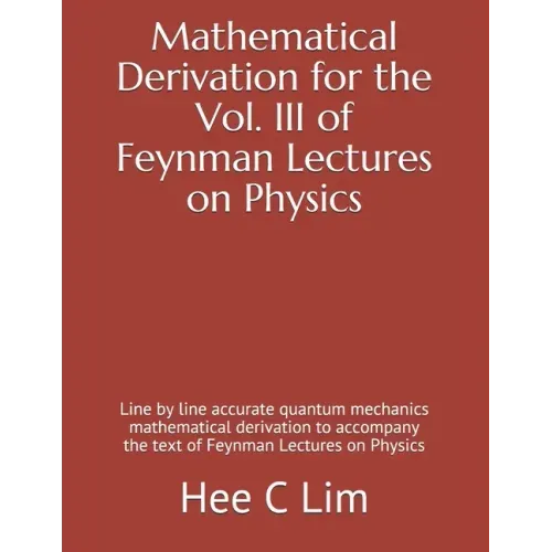 Mathematical Derivation for the Vol. III of Feynman Lectures on Physics: Line by line accurate quantum mechanics mathematical derivation to accompany