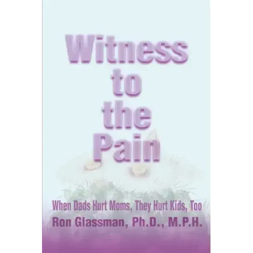 Witness to the Pain: When Dads Hurt Moms, They Hurt Kids, Too