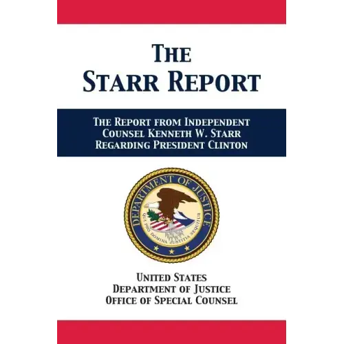 The Starr Report: Referral from Independent Counsel Kenneth W. Starr Regarding President Clinton