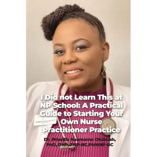 I Did not Learn This at NP School: A Practical Guide to Starting Your Own Nurse Practitioner Practice