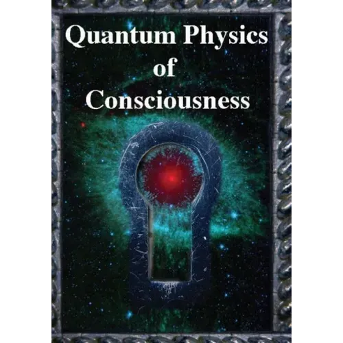 Quantum Physics of Consciousness: The Quantum Physics of the Mind, Explained