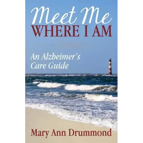 Meet Me Where I Am: An Alzheimer's Care Guide