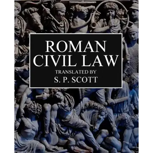 Roman Civil Law: Including The Twelve Tables, The Institutes of Gaius, The Rules of Ulpian & The Opinions of Paulus
