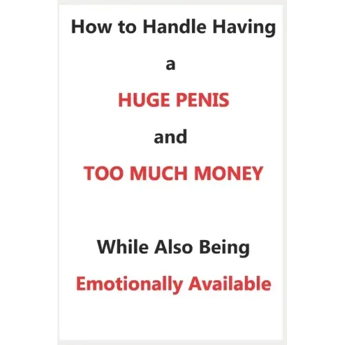 How To Handle Having a Huge Penis And Too Much Money While Also Being Emotionally Available