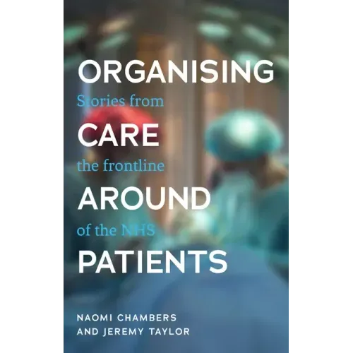 Organising Care Around Patients: Stories from the Frontline of the Nhs