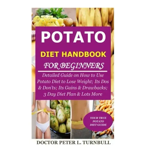 Potato Diet Handbook for Beginners: Detailed Guide on How to Use Potato Diet to Lose Weight; Its Dos & Don'ts; Its Gains & Drawbacks; 3 Day Diet Plan - Paperback