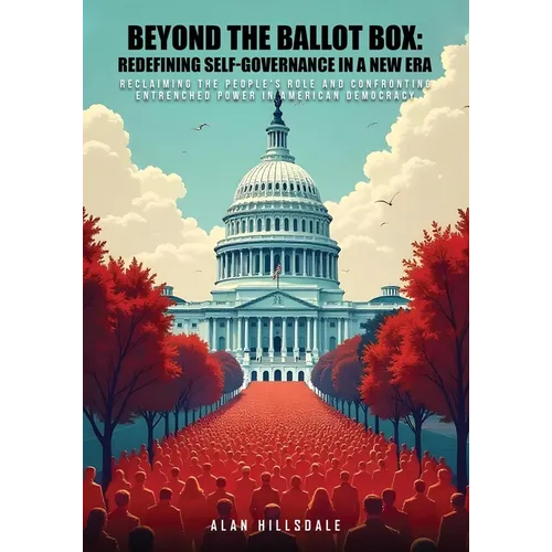Beyond The Ballot Box: Reclaiming the People's Role and Confronting Entrenched Power in American Democracy - Paperback