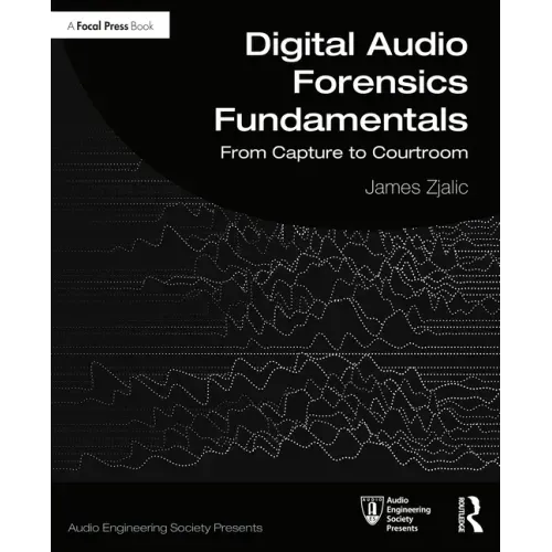 Digital Audio Forensics Fundamentals: From Capture to Courtroom