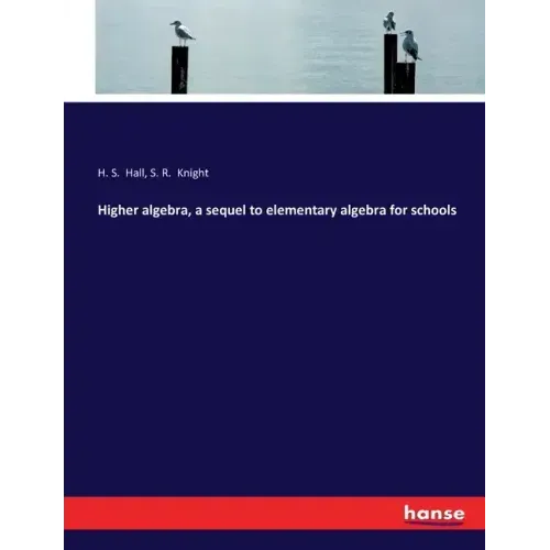 Higher algebra, a sequel to elementary algebra for schools