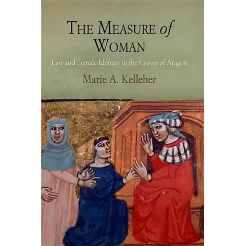 The Measure of Woman: Law and Female Identity in the Crown of Aragon