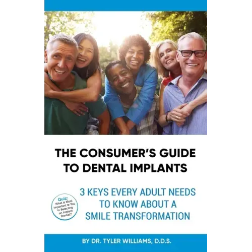 The Consumer's Guide to Dental Implants: 3 Keys Every Adult Needs to Know About A Smile Transformation