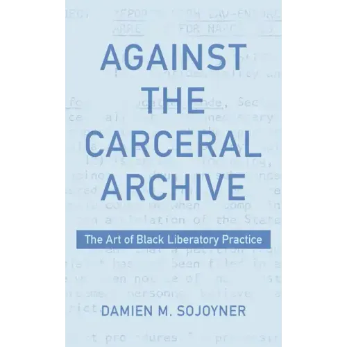 Against the Carceral Archive: The Art of Black Liberatory Practice