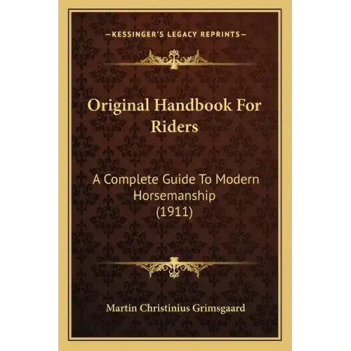 Original Handbook for Riders: A Complete Guide to Modern Horsemanship (1911)