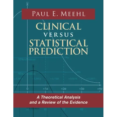 Clinical Versus Statistical Prediction: A Theoretical Analysis and a Review of the Evidence