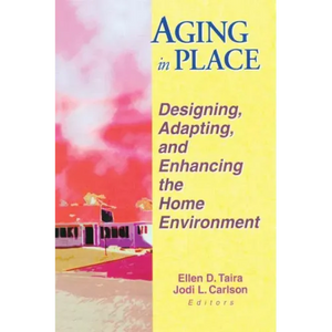 Aging in Place: Designing, Adapting, and Enhancing the Home Environment - Paperback