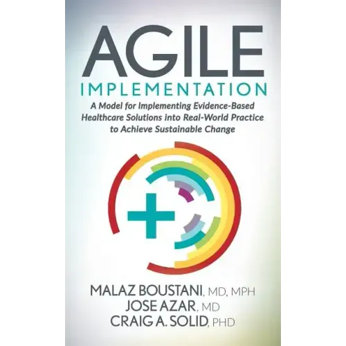Agile Implementation: A Model for Implementing Evidence-Based Healthcare Solutions Into Real-World Practice to Achieve Sustainable Change