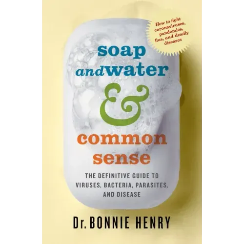 Soap and Water & Common Sense: The Definitive Guide to Viruses, Bacteria, Parasites, and Disease