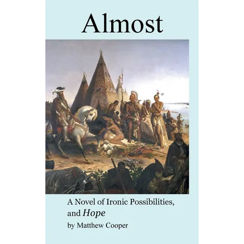 Almost: A Novel of Ironic Possibilities, and Hope