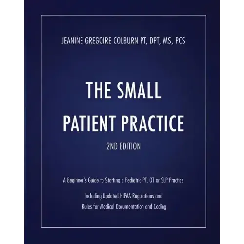 The Small Patient Practice: A Beginner's Guide to Starting a Pediatric Pt, OT or SLP Practice