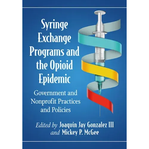 Syringe Exchange Programs and the Opioid Epidemic: Government and Nonprofit Practices and Policies - Paperback