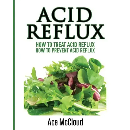 Acid Reflux: How To Treat Acid Reflux: How To Prevent Acid Reflux