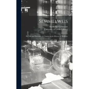 Semmelweis: His Life and Doctrine: A Chapter in the History of Medicine - Hardcover