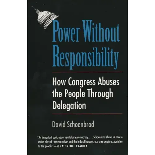 Power Without Responsibility: How Congress Abuses the People Through Delegation