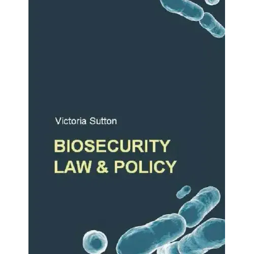 Biosecurity Law and Policy: Biosecurity, Biosafety and Biodefense Law
