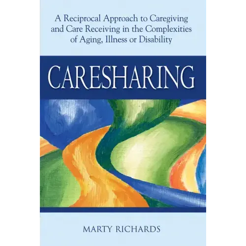 Caresharing: A Reciprocal Approach to Caregiving and Care Receiving in the Complexities of Aging, Illness or Disability