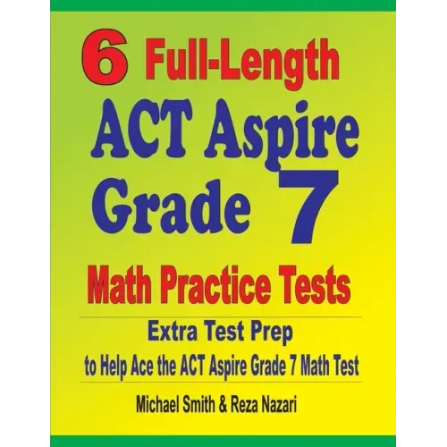 6 Full-Length ACT Aspire Grade 7 Math Practice Tests: Extra Test Prep to Help Ace the ACT Aspire Grade 7 Math Test