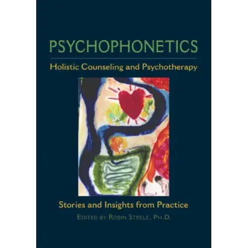 Psychophonetics: Holistic Counseling and Psychotherapy: Stories and Insights from Practice