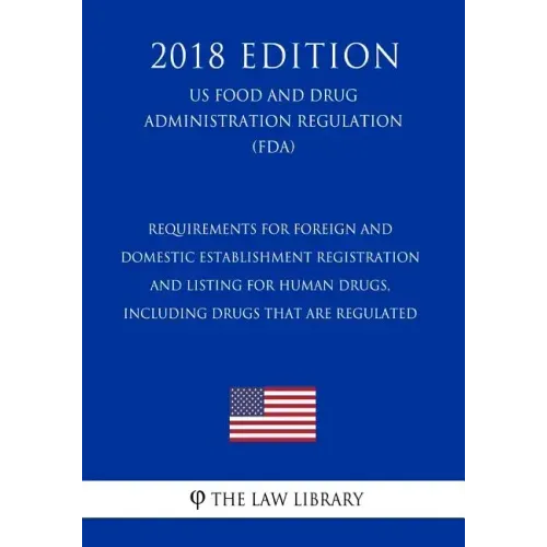 Requirements for Foreign and Domestic Establishment Registration and Listing for Human Drugs, Including Drugs That Are Regulated (US Food and Drug Adm