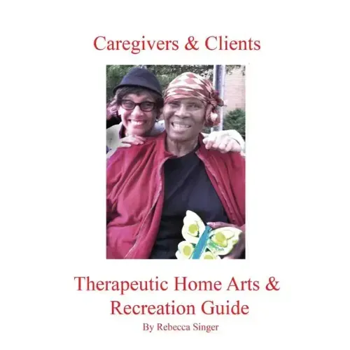 Caregivers and Clients Therapeutic Home Arts & Recreation Guide