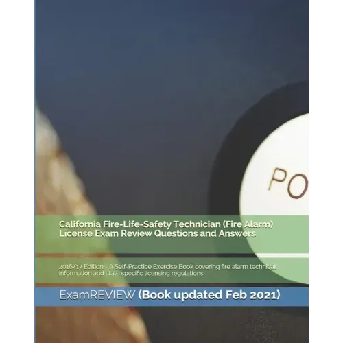 California Fire-Life-Safety Technician (Fire Alarm) License Exam Review Questions and Answers 2016/17 Edition: A Self-Practice Exercise Book covering