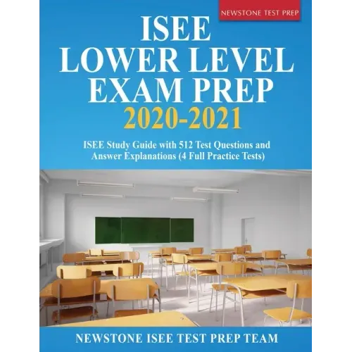 ISEE Lower Level Prep 2023-2024: 512 Test Questions and Detailed Answer Explanations (4 Full-Length Tests)