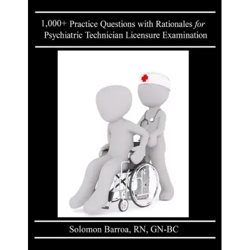 1,000+ Practice Questions with Rationales for Psychiatric Technician Licensure Examination