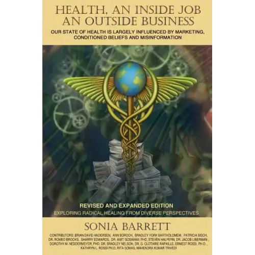 Health an Inside Job an Outside Business: Our State of Health Is Mainly Governed by Marketing, Conditioned Beliefs and Misinformation