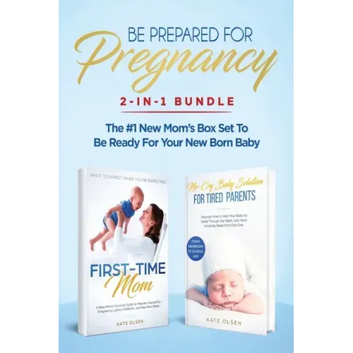 Be Prepared for Pregnancy: 2-in-1 Bundle: First-Time Mom: What to Expect When You're Expecting + No-Cry Baby Sleep Solution - The #1 New Mom's Bo