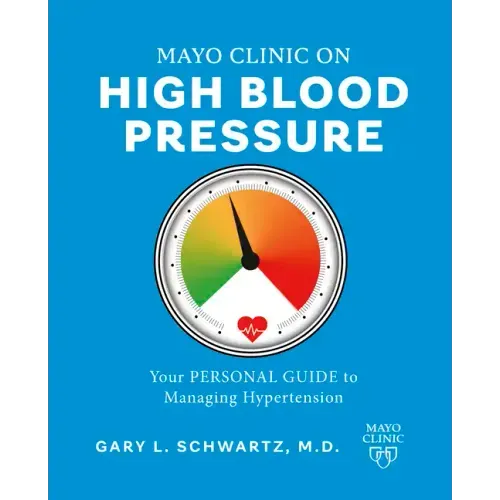 Mayo Clinic on High Blood Pressure: Your Personal Guide to Managing Hypertension
